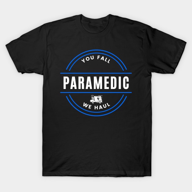 Paramedic - You Fall, We Haul T-Shirt by Draven